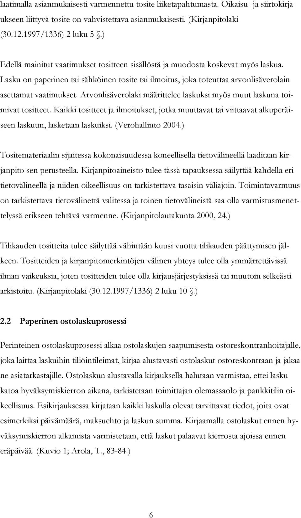 Arvonlisäverolaki määrittelee laskuksi myös muut laskuna toimivat tositteet. Kaikki tositteet ja ilmoitukset, jotka muuttavat tai viittaavat alkuperäiseen laskuun, lasketaan laskuiksi.