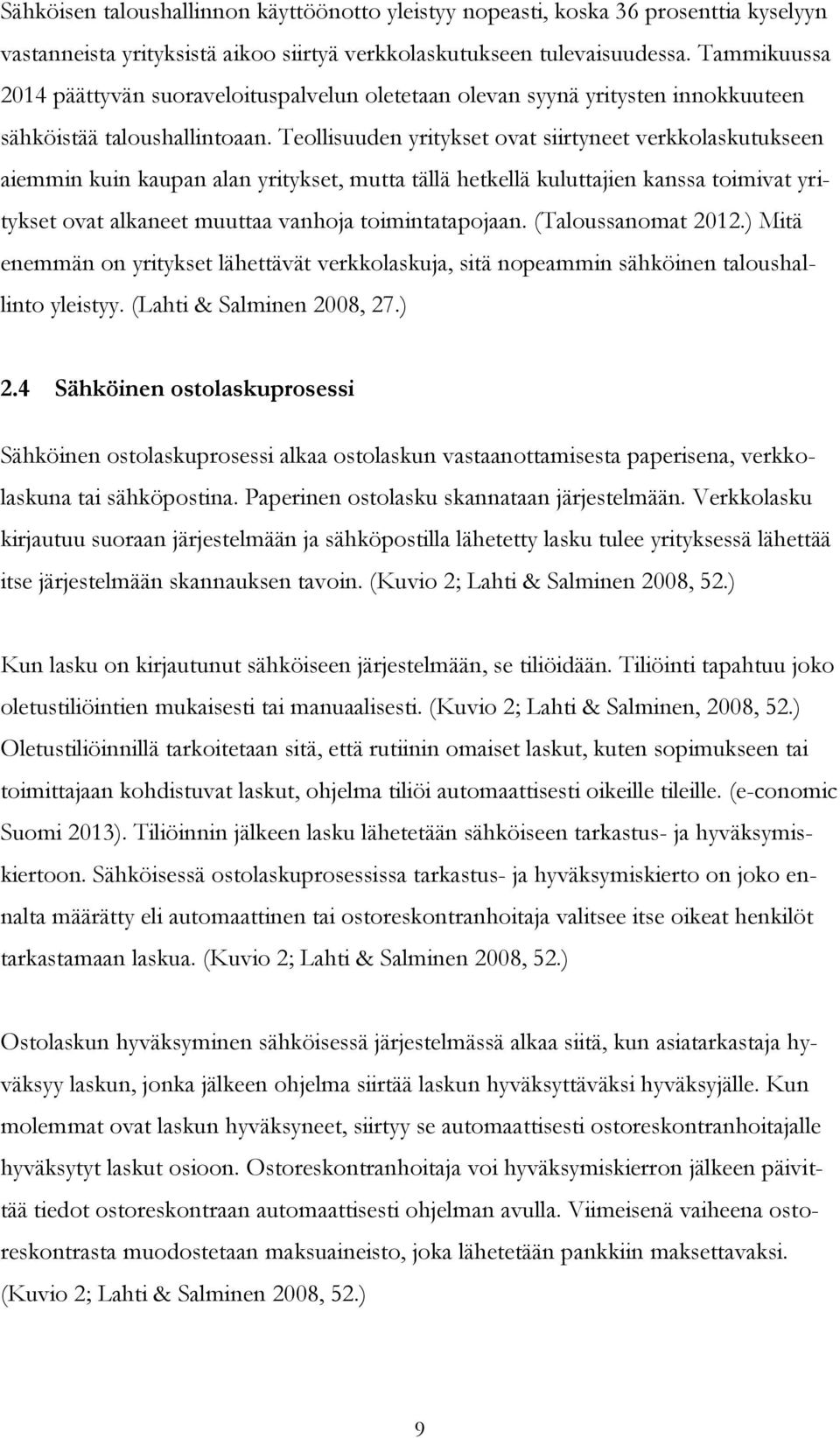 Teollisuuden yritykset ovat siirtyneet verkkolaskutukseen aiemmin kuin kaupan alan yritykset, mutta tällä hetkellä kuluttajien kanssa toimivat yritykset ovat alkaneet muuttaa vanhoja toimintatapojaan.