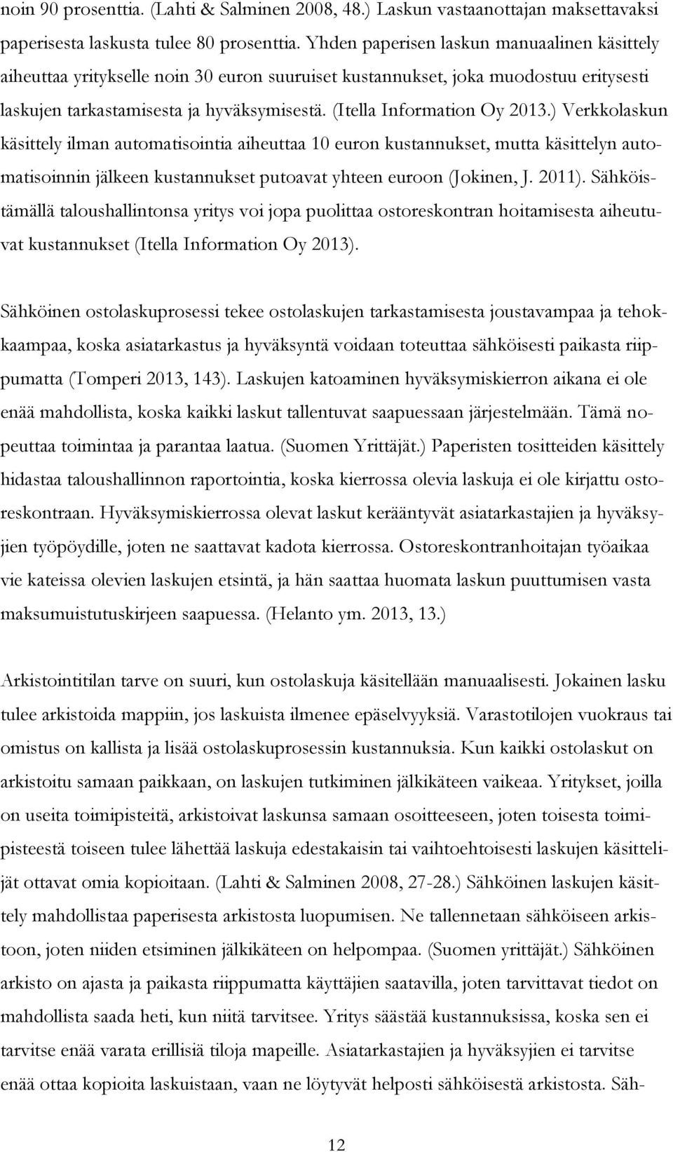 (Itella Information Oy 2013.) Verkkolaskun käsittely ilman automatisointia aiheuttaa 10 euron kustannukset, mutta käsittelyn automatisoinnin jälkeen kustannukset putoavat yhteen euroon (Jokinen, J.