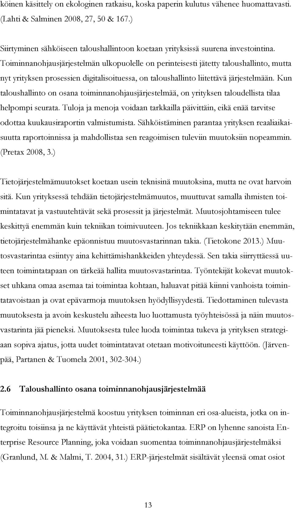 Toiminnanohjausjärjestelmän ulkopuolelle on perinteisesti jätetty taloushallinto, mutta nyt yrityksen prosessien digitalisoituessa, on taloushallinto liitettävä järjestelmään.