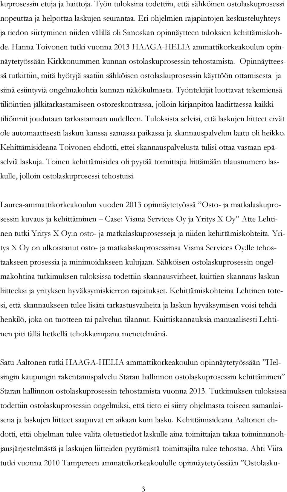 Hanna Toivonen tutki vuonna 2013 HAAGA-HELIA ammattikorkeakoulun opinnäytetyössään Kirkkonummen kunnan ostolaskuprosessin tehostamista.