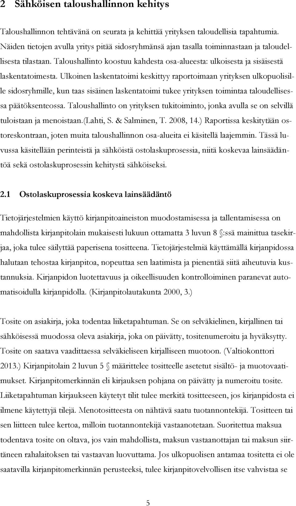 Ulkoinen laskentatoimi keskittyy raportoimaan yrityksen ulkopuolisille sidosryhmille, kun taas sisäinen laskentatoimi tukee yrityksen toimintaa taloudellisessa päätöksenteossa.