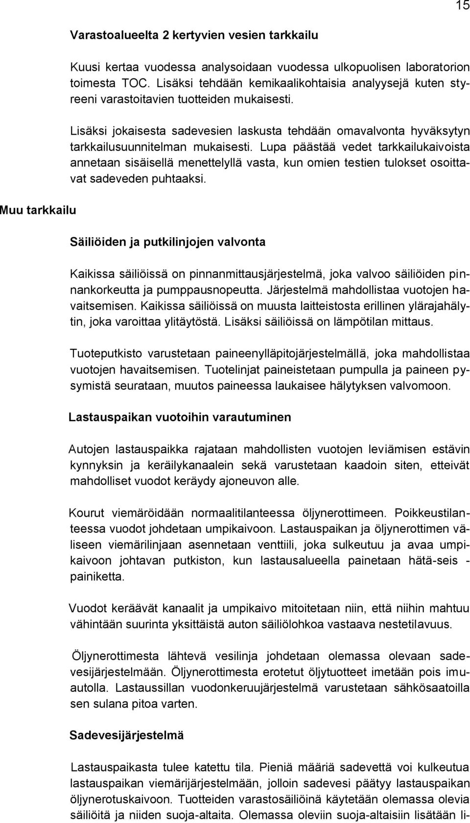 Lisäksi jokaisesta sadevesien laskusta tehdään omavalvonta hyväksytyn tarkkailusuunnitelman mukaisesti.