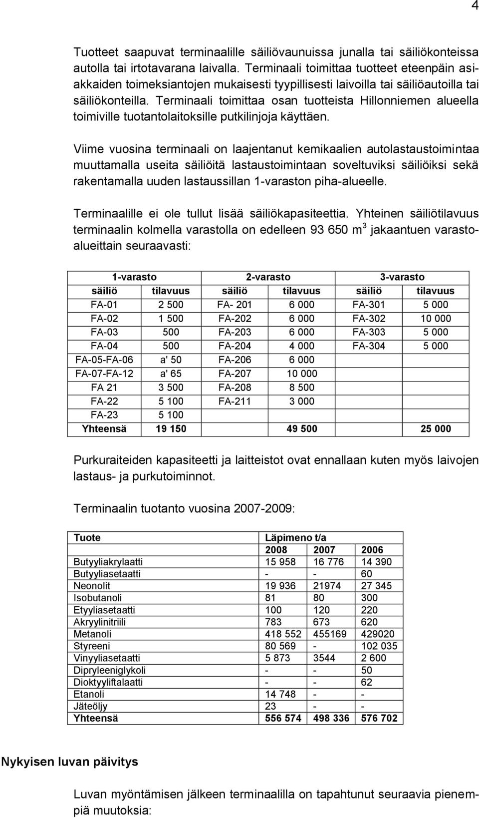 Terminaali toimittaa osan tuotteista Hillonniemen alueella toimiville tuotantolaitoksille putkilinjoja käyttäen.