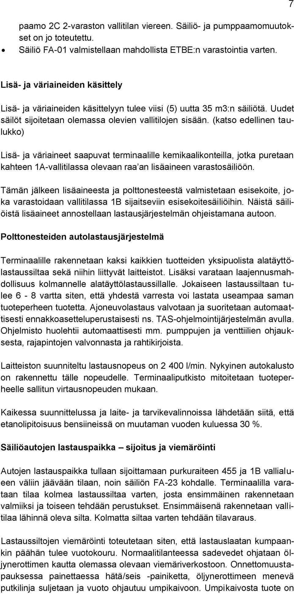 (katso edellinen taulukko) Lisä- ja väriaineet saapuvat terminaalille kemikaalikonteilla, jotka puretaan kahteen 1A-vallitilassa olevaan raa an lisäaineen varastosäiliöön.