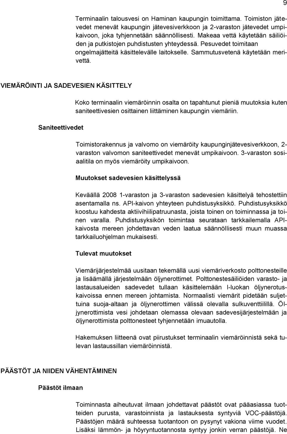 9 VIEMÄRÖINTI JA SADEVESIEN KÄSITTELY Saniteettivedet Koko terminaalin viemäröinnin osalta on tapahtunut pieniä muutoksia kuten saniteettivesien osittainen liittäminen kaupungin viemäriin.