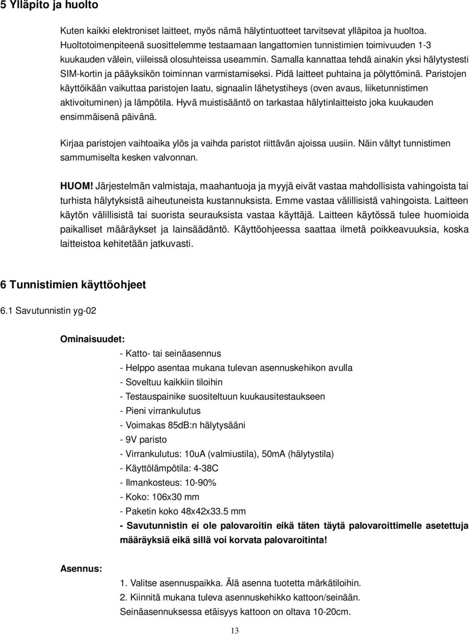 Samalla kannattaa tehdä ainakin yksi hälytystesti SIM-kortin ja pääyksikön toiminnan varmistamiseksi. Pidä laitteet puhtaina ja pölyttöminä.