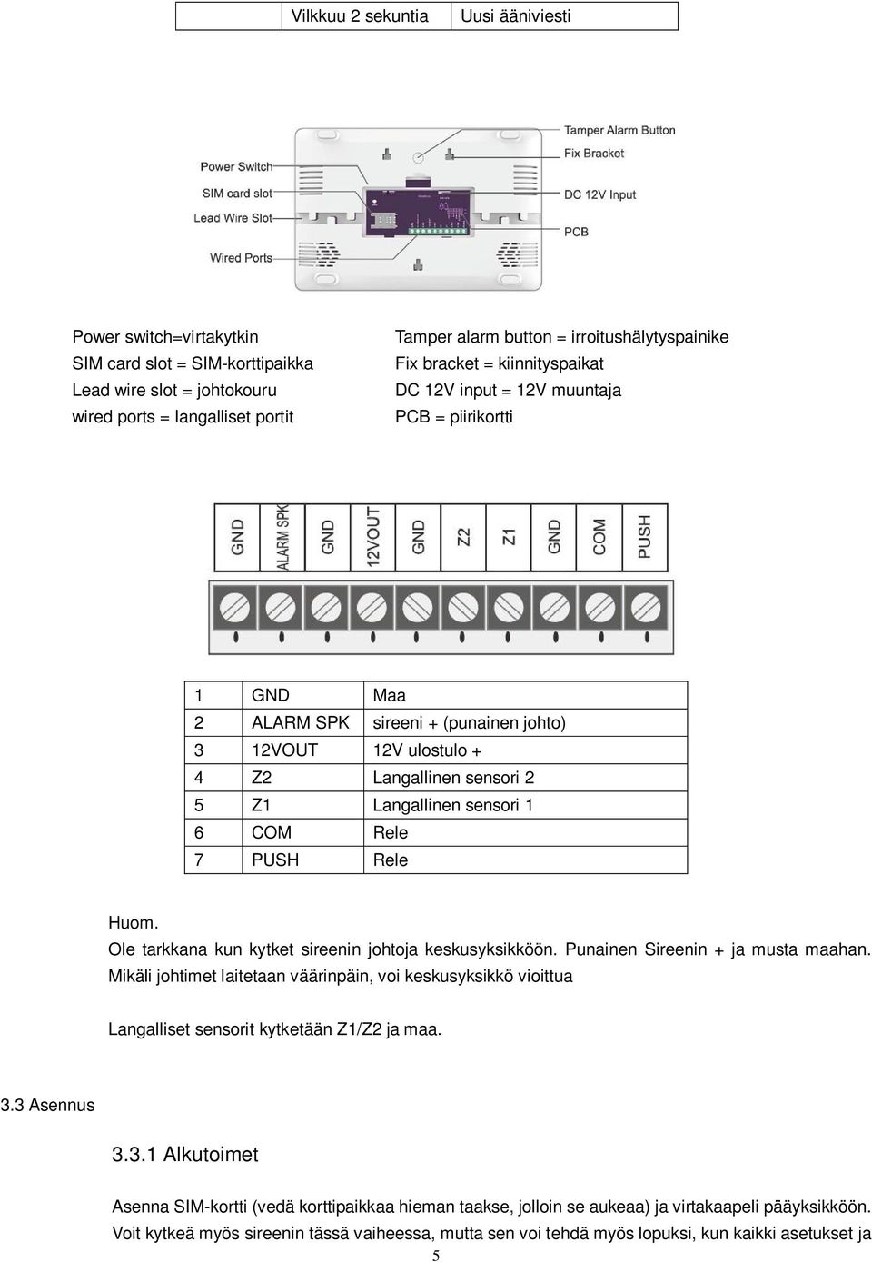 sensori 1 6 COM Rele 7 PUSH Rele Huom. Ole tarkkana kun kytket sireenin johtoja keskusyksikköön. Punainen Sireenin + ja musta maahan.