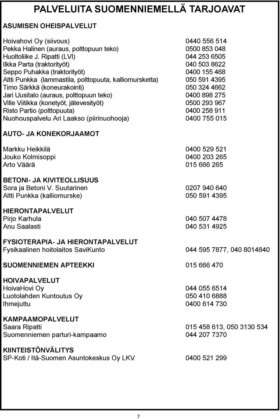 (koneurakointi) 050 324 4662 Jari Uusitalo (auraus, polttopuun teko) 0400 898 275 Ville Viitikka (konetyöt, jätevesityöt) 0500 293 967 Risto Partio (polttopuuta) 0400 258 911 Nuohouspalvelu Ari