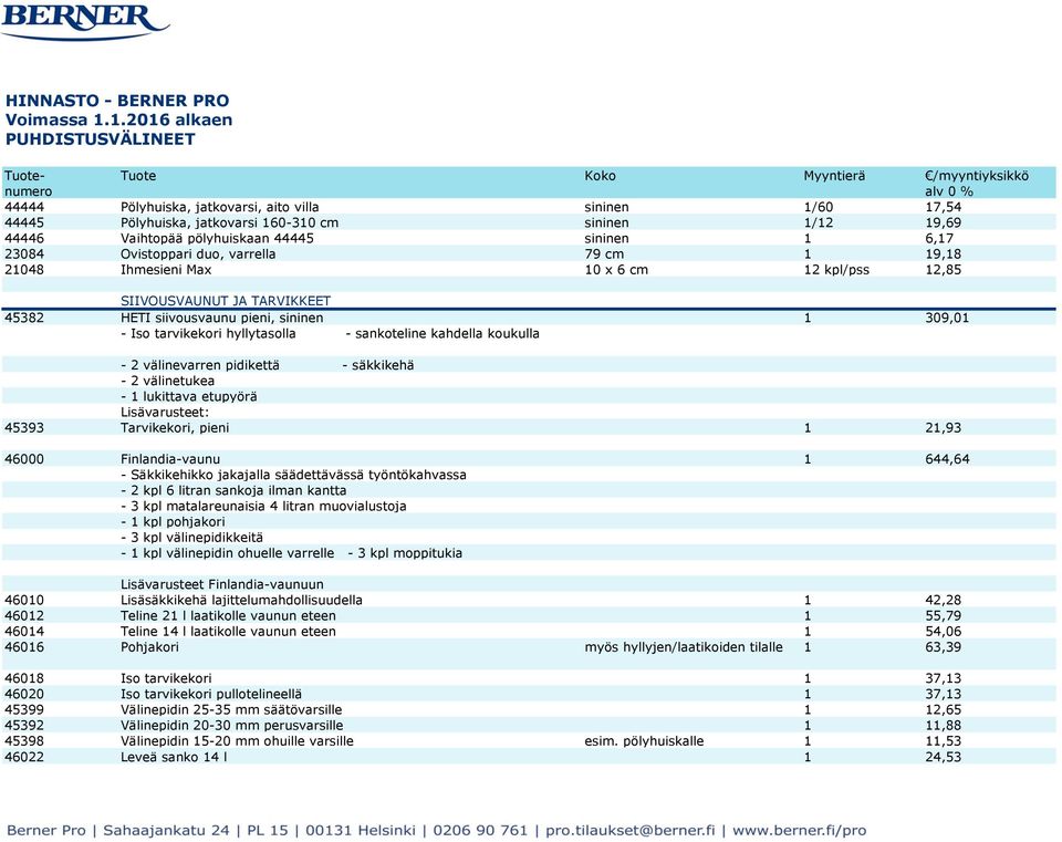 309,01 - Iso tarvikekori hyllytasolla - sankoteline kahdella koukulla - 2 välinevarren pidikettä - säkkikehä - 2 välinetukea - 1 lukittava etupyörä 45393 Tarvikekori, pieni 1 21,93 46000