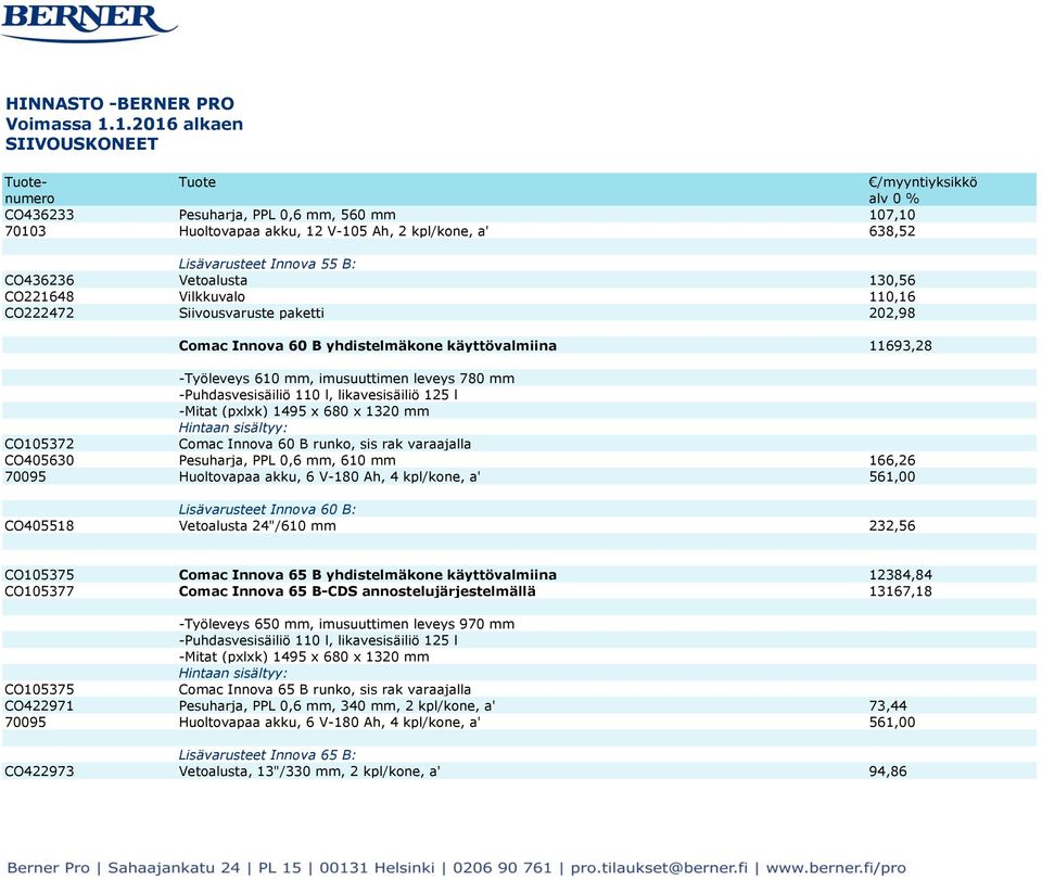 -Puhdasvesisäiliö 110 l, likavesisäiliö 125 l -Mitat (pxlxk) 1495 x 680 x 1320 mm Hintaan sisältyy: CO105372 Comac Innova 60 B runko, sis rak varaajalla CO405630 Pesuharja, PPL 0,6 mm, 610 mm 166,26