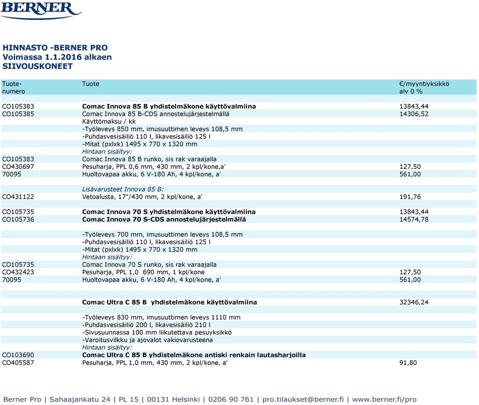 sis rak varaajalla CO430697 Pesuharja, PPL 0,6 mm, 430 mm, 2 kpl/kone,a' 127,50 70095 Huoltovapaa akku, 6 V-180 Ah, 4 kpl/kone, a' 561,00 Lisävarusteet Innova 85 B: CO431122 Vetoalusta, 17"/430 mm, 2