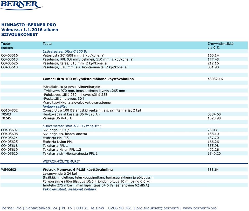 hionta-aineita, 2 kpl/kone, a' 351,90 Comac Ultra 100 BS yhdistelmäkone käyttövalmiina 43052,16 Märkälakaisu ja pesu sylinteriharjoin -Työleveys 970 mm, imusuuttimen leveys 1265 mm -Puhdasvesisäiliö