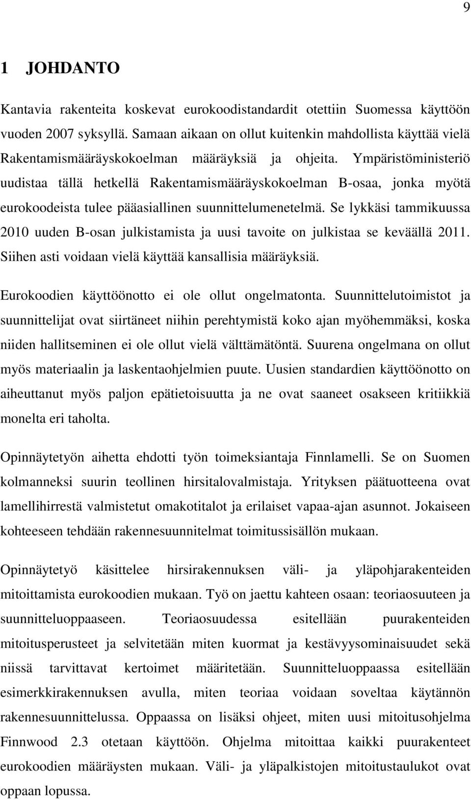 Ympäristöministeriö uudistaa tällä hetkellä Rakentamismääräyskokoelman B-osaa, jonka myötä eurokoodeista tulee pääasiallinen suunnittelumenetelmä.