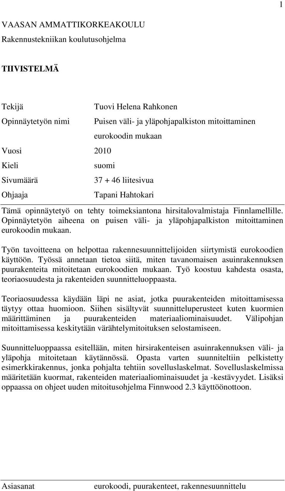 Opinnäytetyön aiheena on puisen väli- ja yläpohjapalkiston mitoittaminen eurokoodin mukaan. Työn tavoitteena on helpottaa rakennesuunnittelijoiden siirtymistä eurokoodien käyttöön.