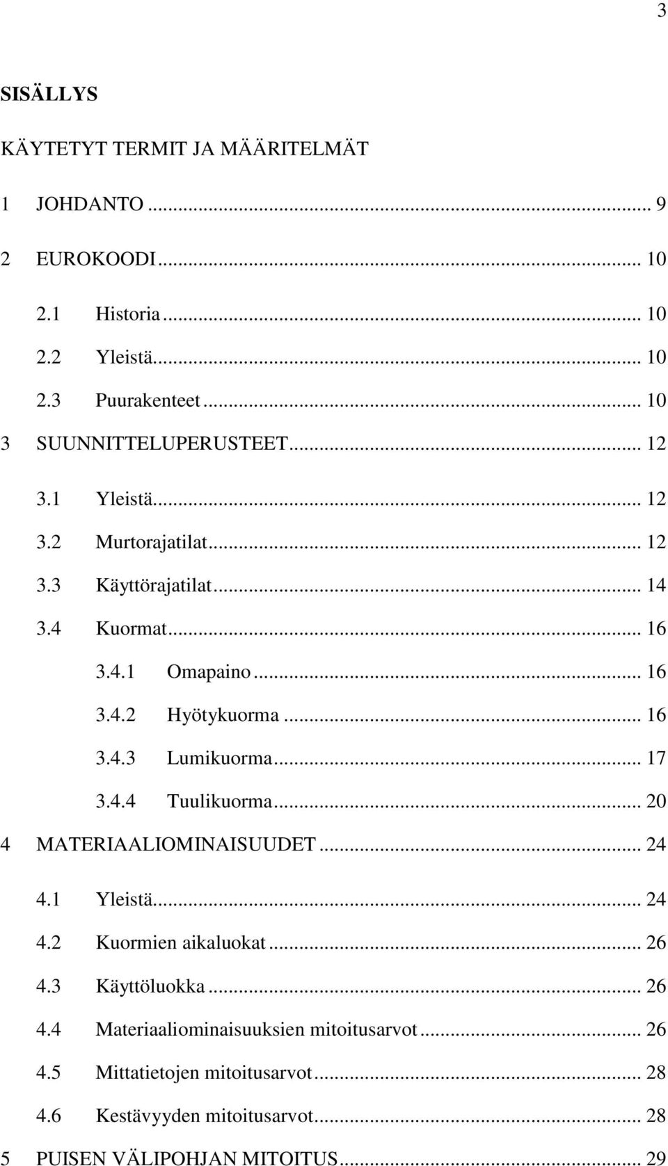 .. 16 3.4.3 Lumikuorma... 17 3.4.4 Tuulikuorma... 20 4 MATERIAALIOMINAISUUDET... 24 4.1 Yleistä... 24 4.2 Kuormien aikaluokat... 26 4.3 Käyttöluokka.