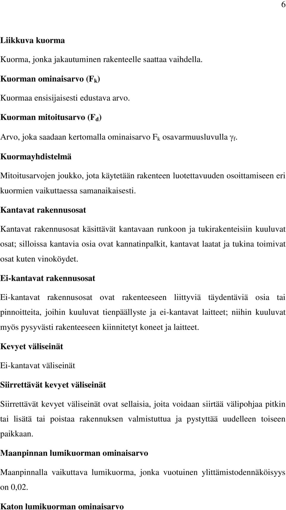 Kuormayhdistelmä Mitoitusarvojen joukko, jota käytetään rakenteen luotettavuuden osoittamiseen eri kuormien vaikuttaessa samanaikaisesti.