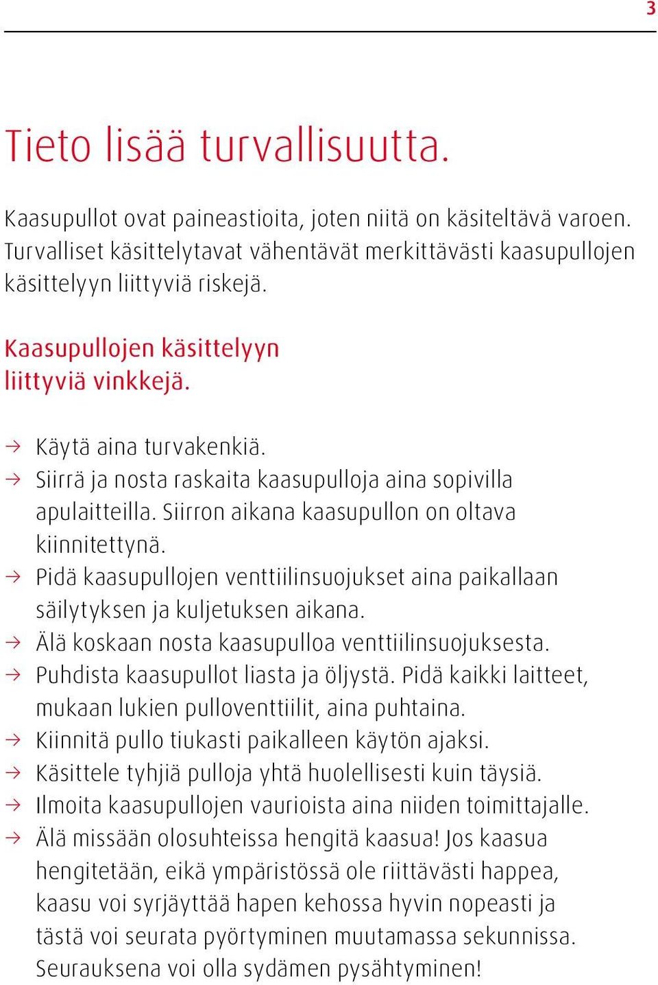 Pidä kaasupullojen venttiilinsuojukset aina paikallaan säilytyksen ja kuljetuksen aikana. Älä koskaan nosta kaasupulloa venttiilinsuojuksesta. Puhdista kaasupullot liasta ja öljystä.