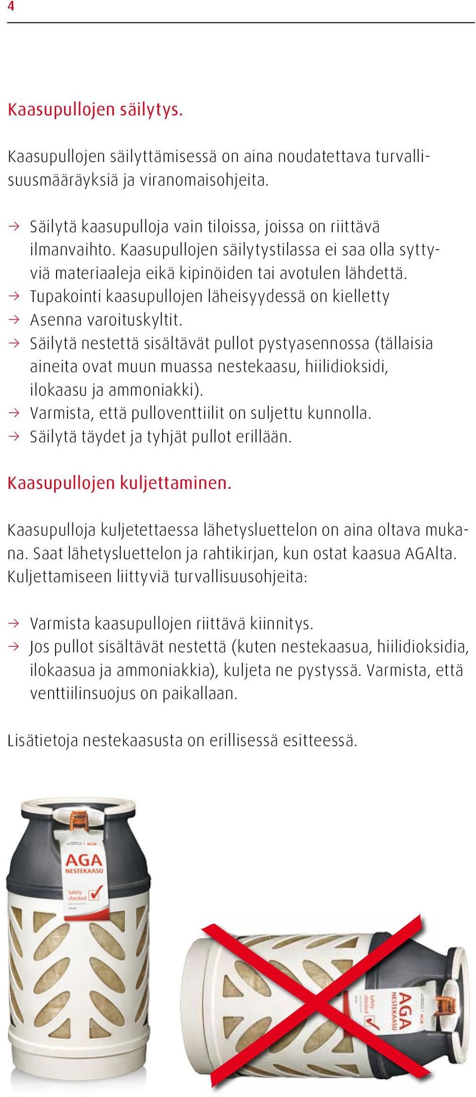 Säilytä nestettä sisältävät pullot pystyasennossa (tällaisia aineita ovat muun muassa nestekaasu, hiilidioksidi, ilokaasu ja ammoniakki). Varmista, että pulloventtiilit on suljettu kunnolla.