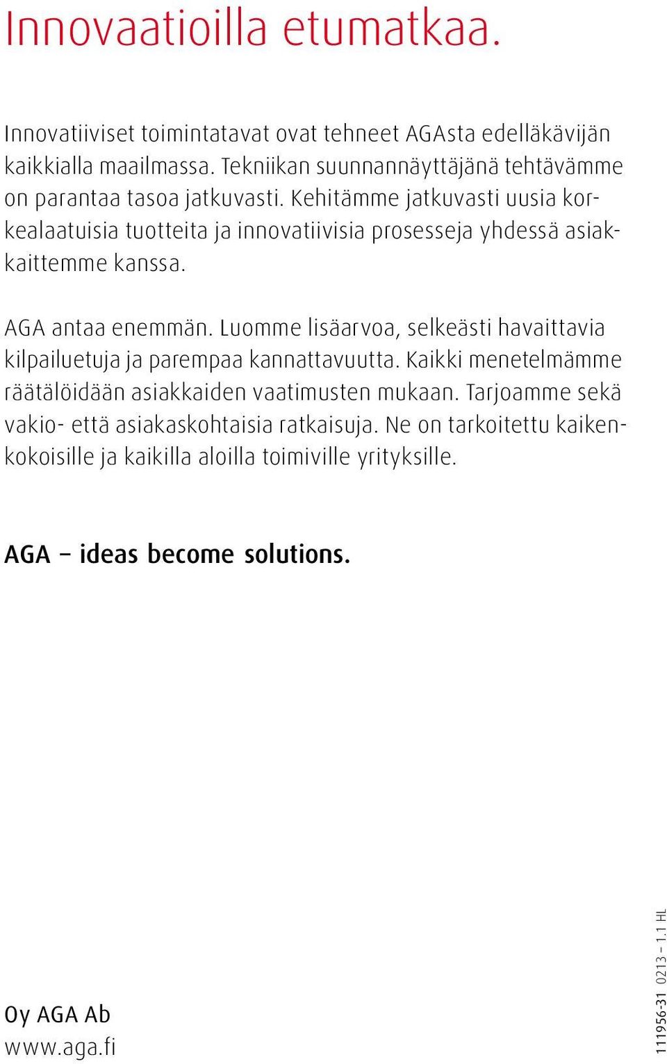 Kehitämme jatkuvasti uusia korkealaatuisia tuotteita ja innovatiivisia prosesseja yhdessä asiakkaittemme kanssa. AGA antaa enemmän.