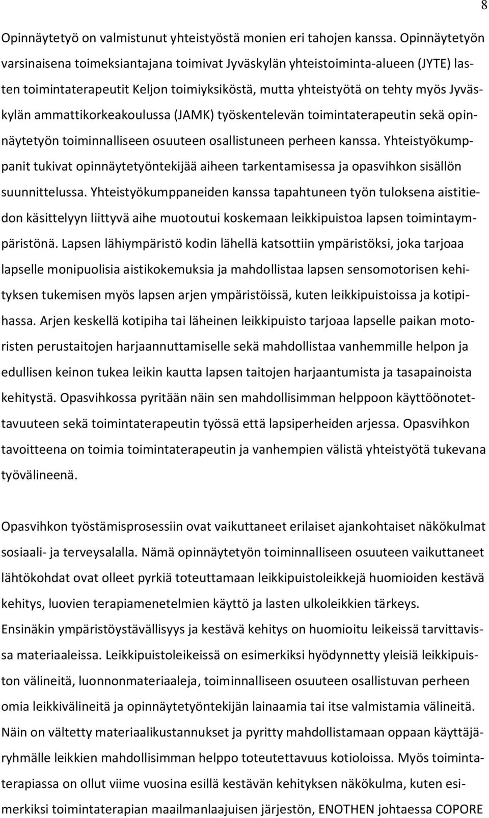 ammattikorkeakoulussa (JAMK) työskentelevän toimintaterapeutin sekä opinnäytetyön toiminnalliseen osuuteen osallistuneen perheen kanssa.