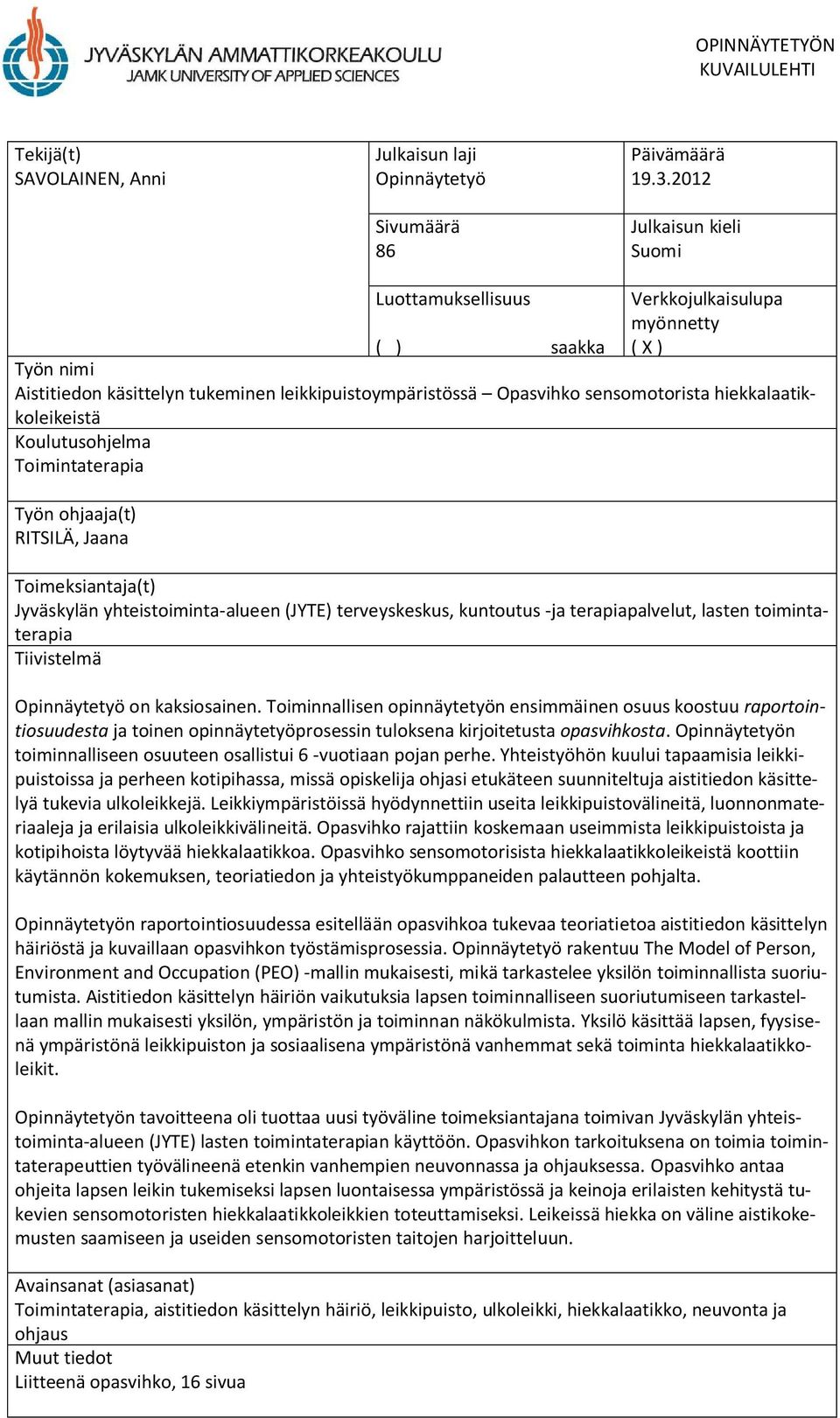 hiekkalaatikkoleikeistä Koulutusohjelma Toimintaterapia Työn ohjaaja(t) RITSILÄ, Jaana Toimeksiantaja(t) Jyväskylän yhteistoiminta-alueen (JYTE) terveyskeskus, kuntoutus -ja terapiapalvelut, lasten