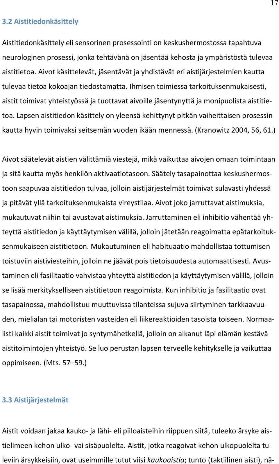 Ihmisen toimiessa tarkoituksenmukaisesti, aistit toimivat yhteistyössä ja tuottavat aivoille jäsentynyttä ja monipuolista aistitietoa.