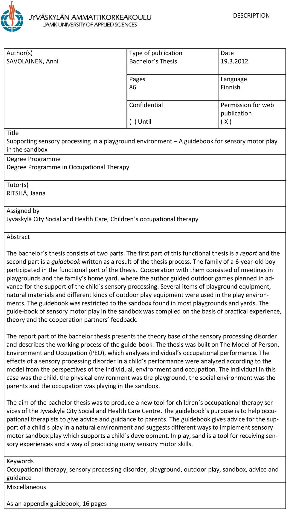 Degree Programme Degree Programme in Occupational Therapy Tutor(s) RITSILÄ, Jaana Assigned by Jyväskylä City Social and Health Care, Children s occupational therapy Abstract The bachelor s thesis