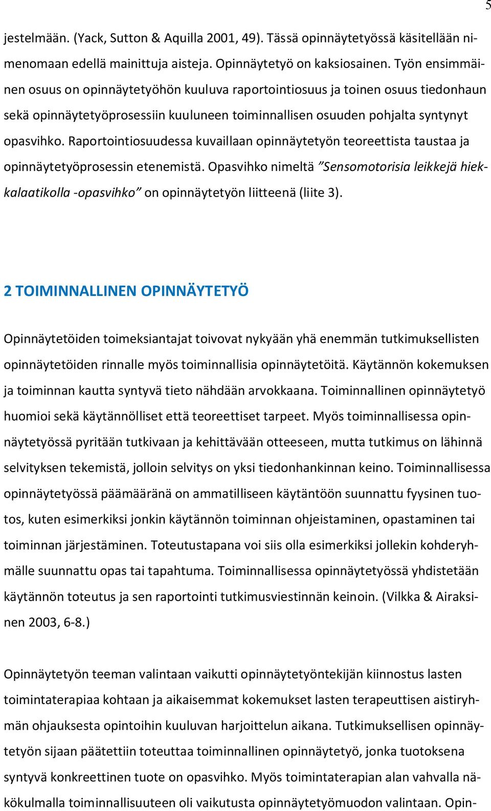 Raportointiosuudessa kuvaillaan opinnäytetyön teoreettista taustaa ja opinnäytetyöprosessin etenemistä.