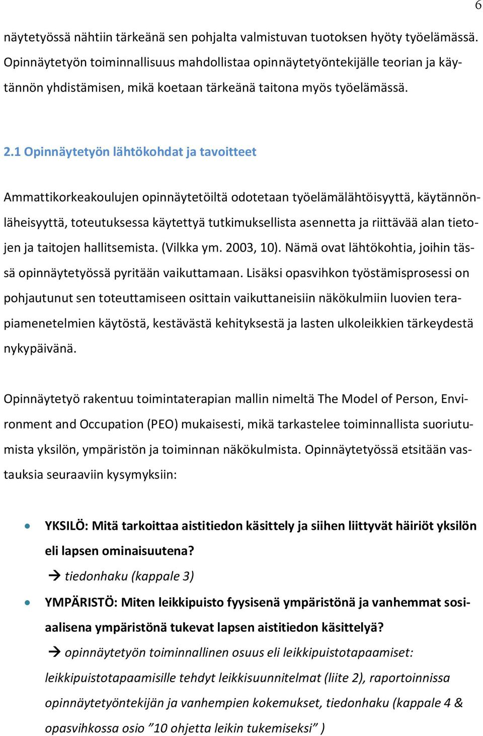 1 Opinnäytetyön lähtökohdat ja tavoitteet Ammattikorkeakoulujen opinnäytetöiltä odotetaan työelämälähtöisyyttä, käytännönläheisyyttä, toteutuksessa käytettyä tutkimuksellista asennetta ja riittävää