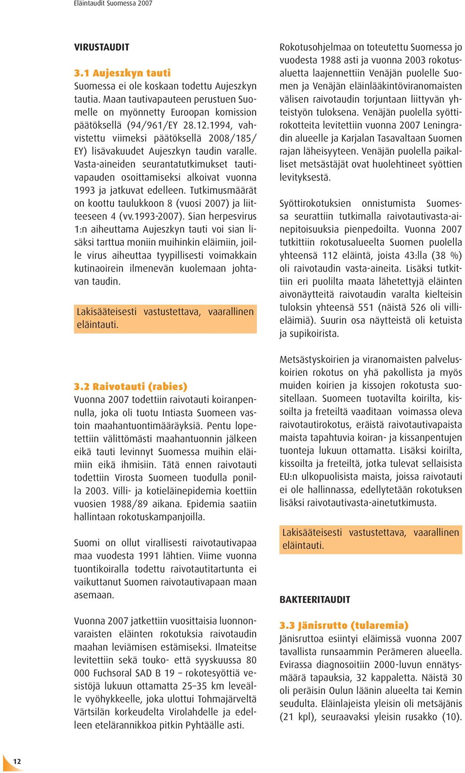 Tutkimusmäärät on koottu taulukkoon 8 (vuosi 2007) ja liitteeseen 4 (vv.1993-2007).