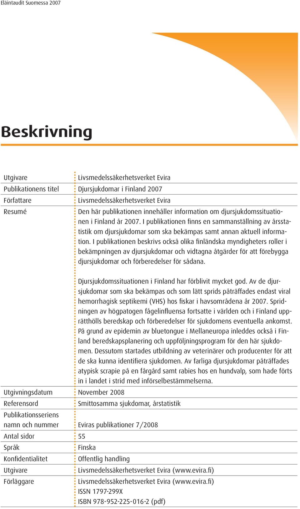 I publikationen beskrivs också olika finländska myndigheters roller i bekämpningen av djursjukdomar och vidtagna åtgärder för att förebygga djursjukdomar och förberedelser för sådana.