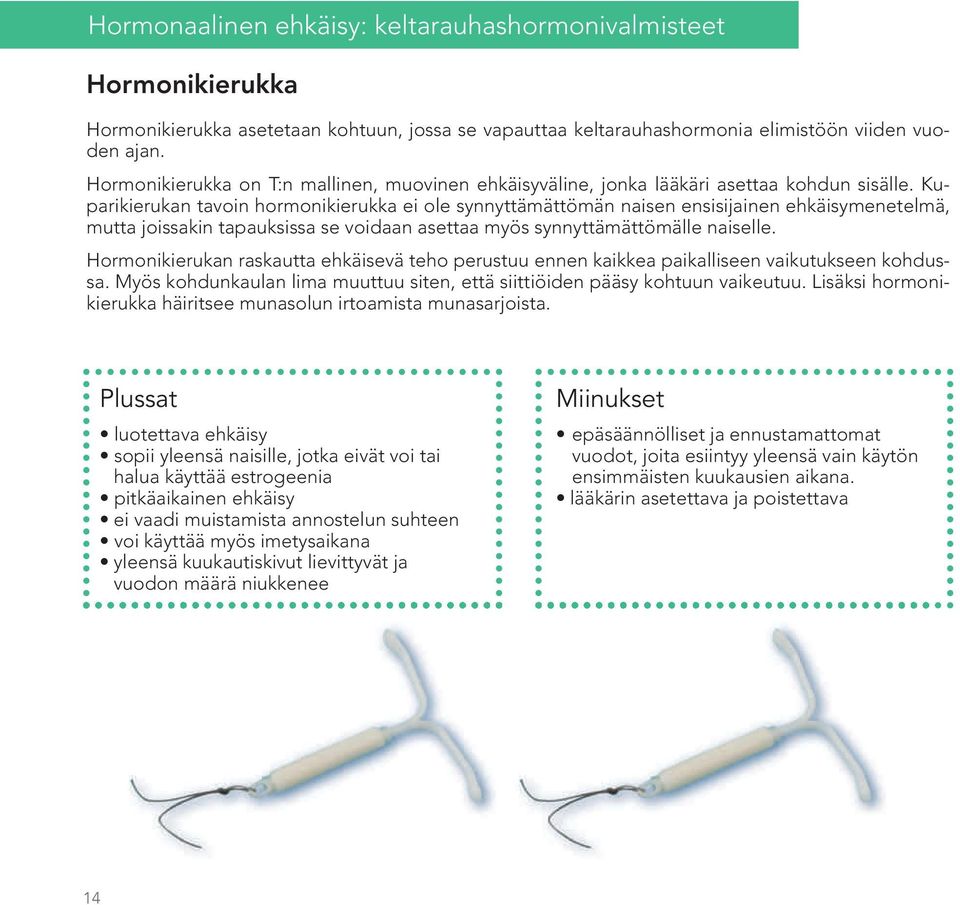 Kuparikierukan tavoin hormonikierukka ei ole synnyttämättömän naisen ensisijainen ehkäisymenetelmä, mutta joissakin tapauksissa se voidaan asettaa myös synnyttämättömälle naiselle.