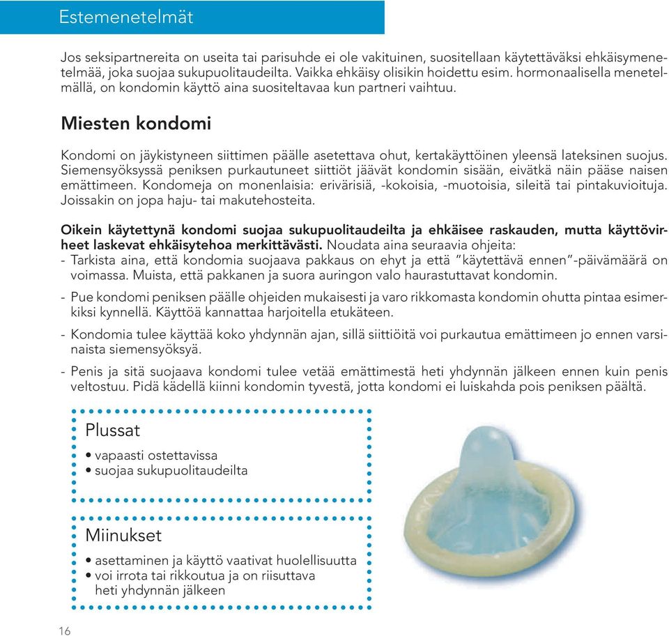 Miesten kondomi Kondomi on jäykistyneen siittimen päälle asetettava ohut, kertakäyttöinen yleensä lateksinen suojus.