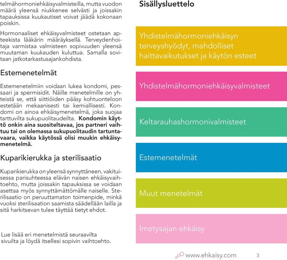 Samalla sovitaan jatkotarkastusajankohdista. Estemenetelmät Estemenetelmiin voidaan lukea kondomi, pessaari ja spermisidit.