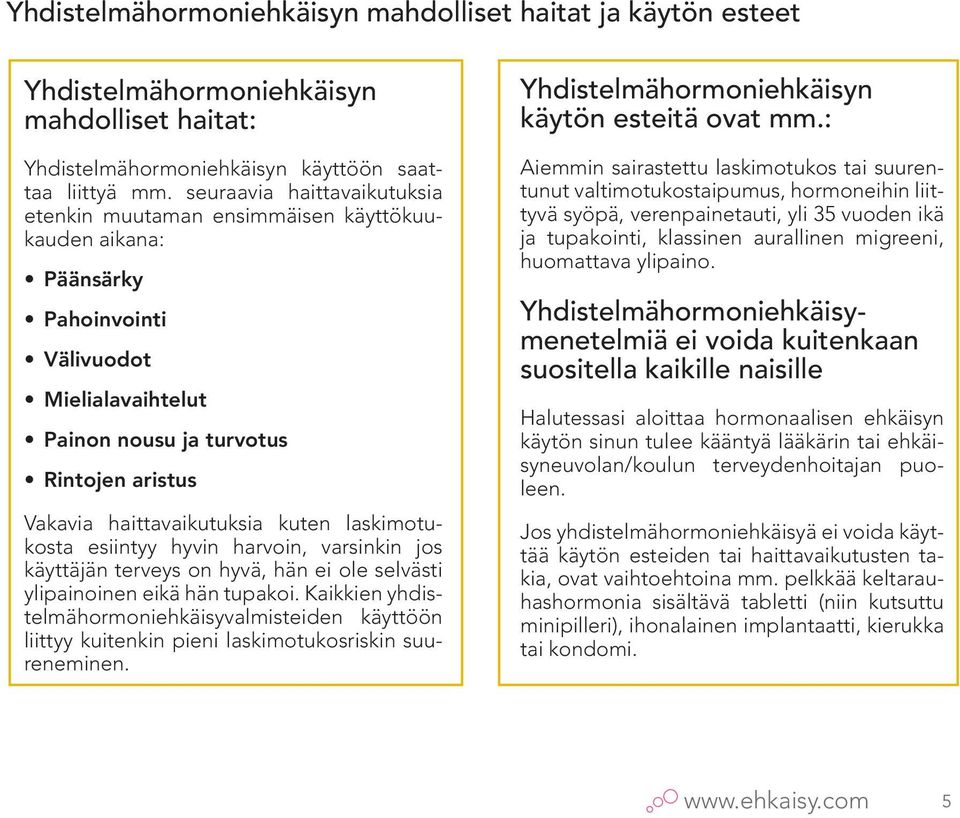 haittavaikutuksia kuten laskimotukosta esiintyy hyvin harvoin, varsinkin jos käyttäjän terveys on hyvä, hän ei ole selvästi ylipainoinen eikä hän tupakoi.