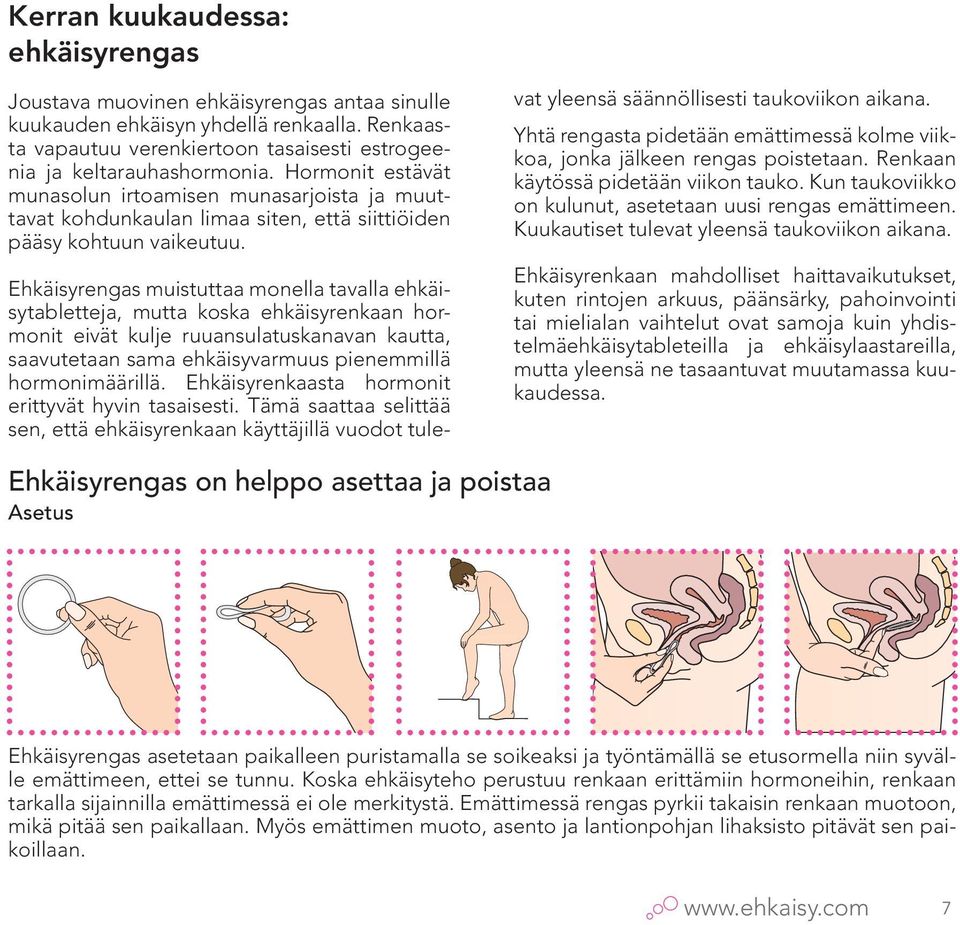 Ehkäisyrengas muistuttaa monella tavalla ehkäisytabletteja, mutta koska ehkäisyrenkaan hormonit eivät kulje ruuansulatuskanavan kautta, saavutetaan sama ehkäisyvarmuus pienemmillä hormonimäärillä.