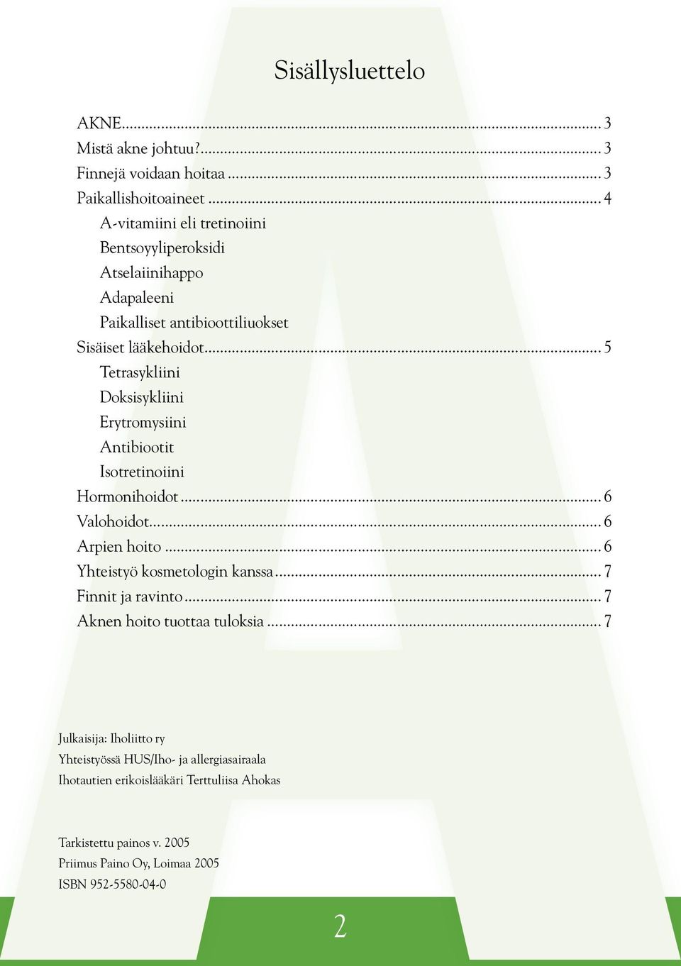 .. 5 Tetrasykliini Doksisykliini Erytromysiini Antibiootit Isotretinoiini Hormonihoidot... 6 Valohoidot... 6 Arpien hoito... 6 Yhteistyö kosmetologin kanssa.