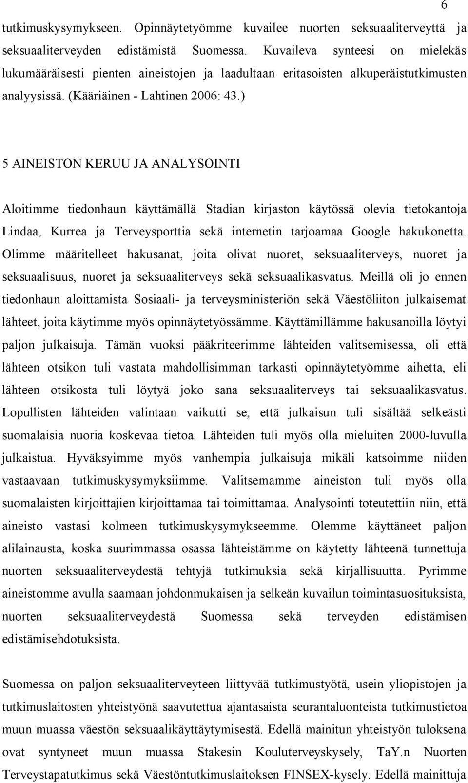 ) 5 AINEISTON KERUU JA ANALYSOINTI Aloitimme tiedonhaun käyttämällä Stadian kirjaston käytössä olevia tietokantoja Lindaa, Kurrea ja Terveysporttia sekä internetin tarjoamaa Google hakukonetta.