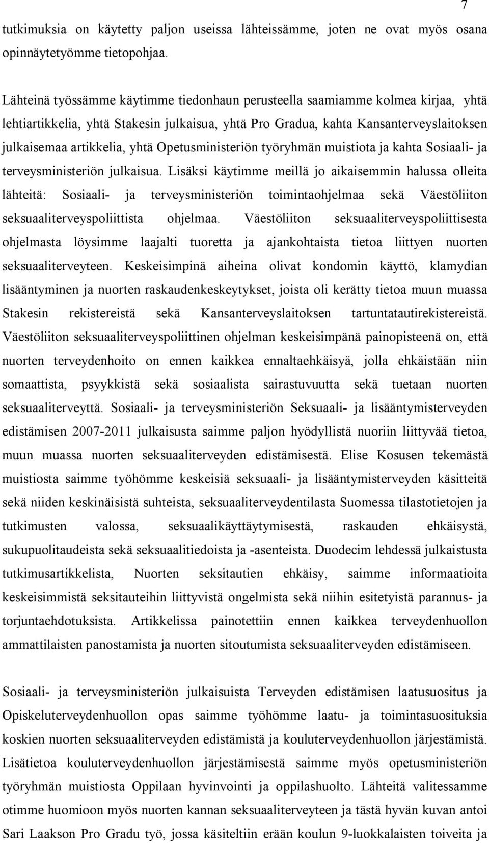Opetusministeriön työryhmän muistiota ja kahta Sosiaali- ja terveysministeriön julkaisua.
