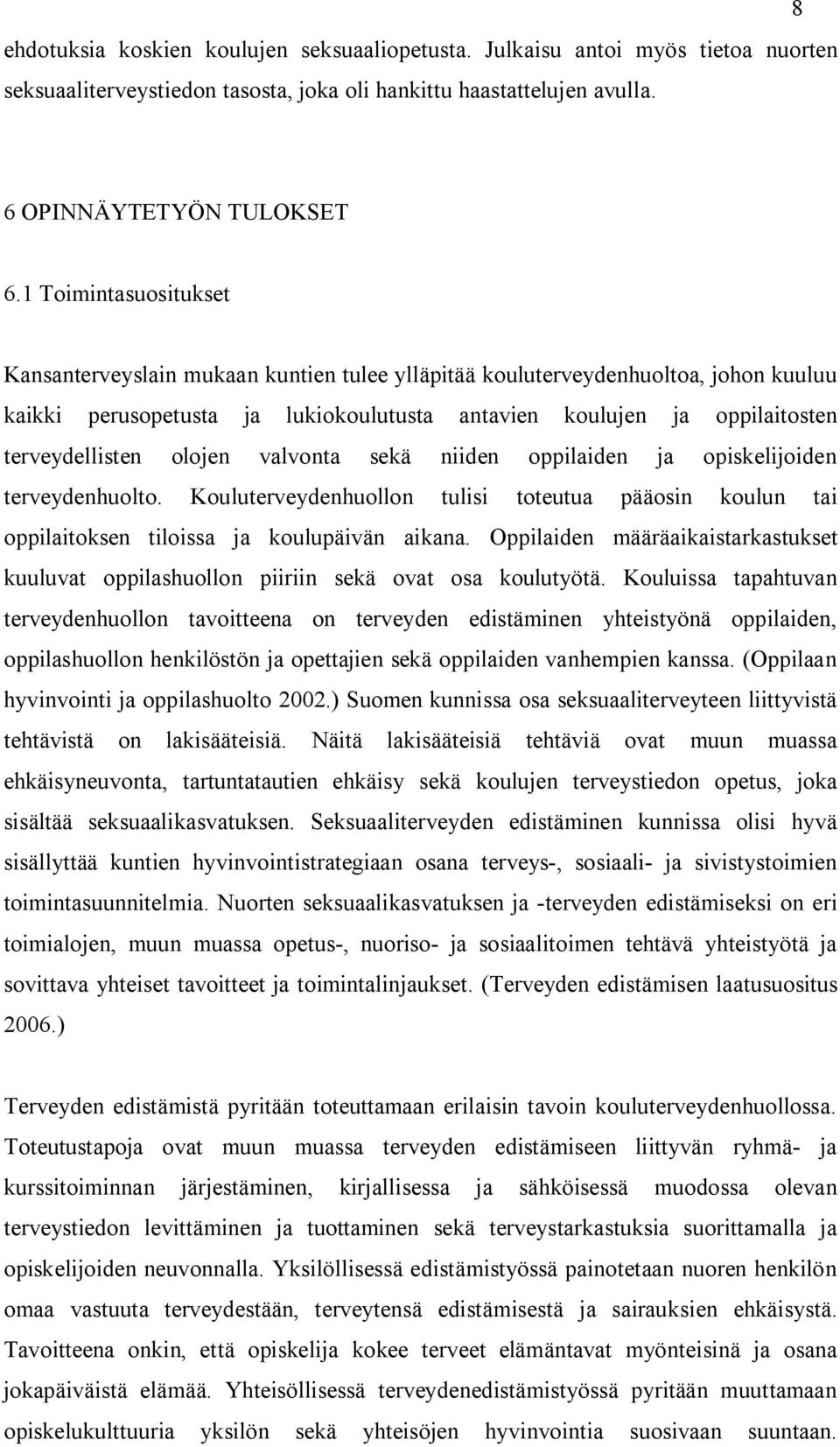 olojen valvonta sekä niiden oppilaiden ja opiskelijoiden terveydenhuolto. Kouluterveydenhuollon tulisi toteutua pääosin koulun tai oppilaitoksen tiloissa ja koulupäivän aikana.