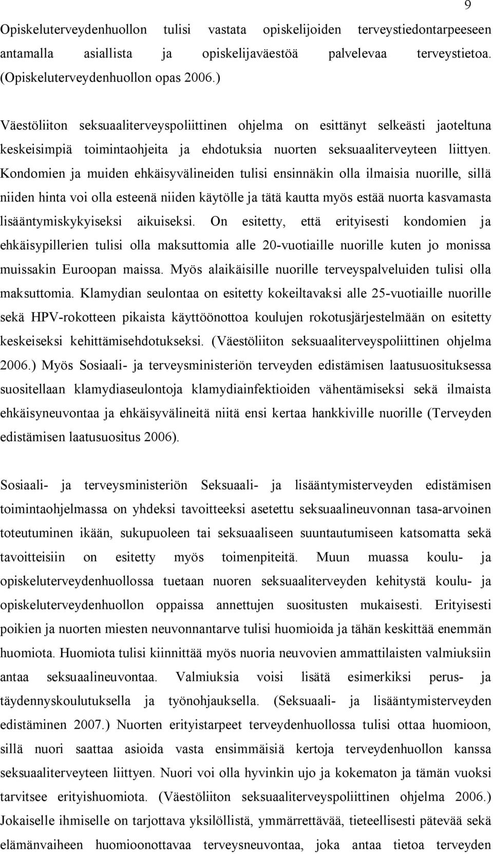 Kondomien ja muiden ehkäisyvälineiden tulisi ensinnäkin olla ilmaisia nuorille, sillä niiden hinta voi olla esteenä niiden käytölle ja tätä kautta myös estää nuorta kasvamasta lisääntymiskykyiseksi