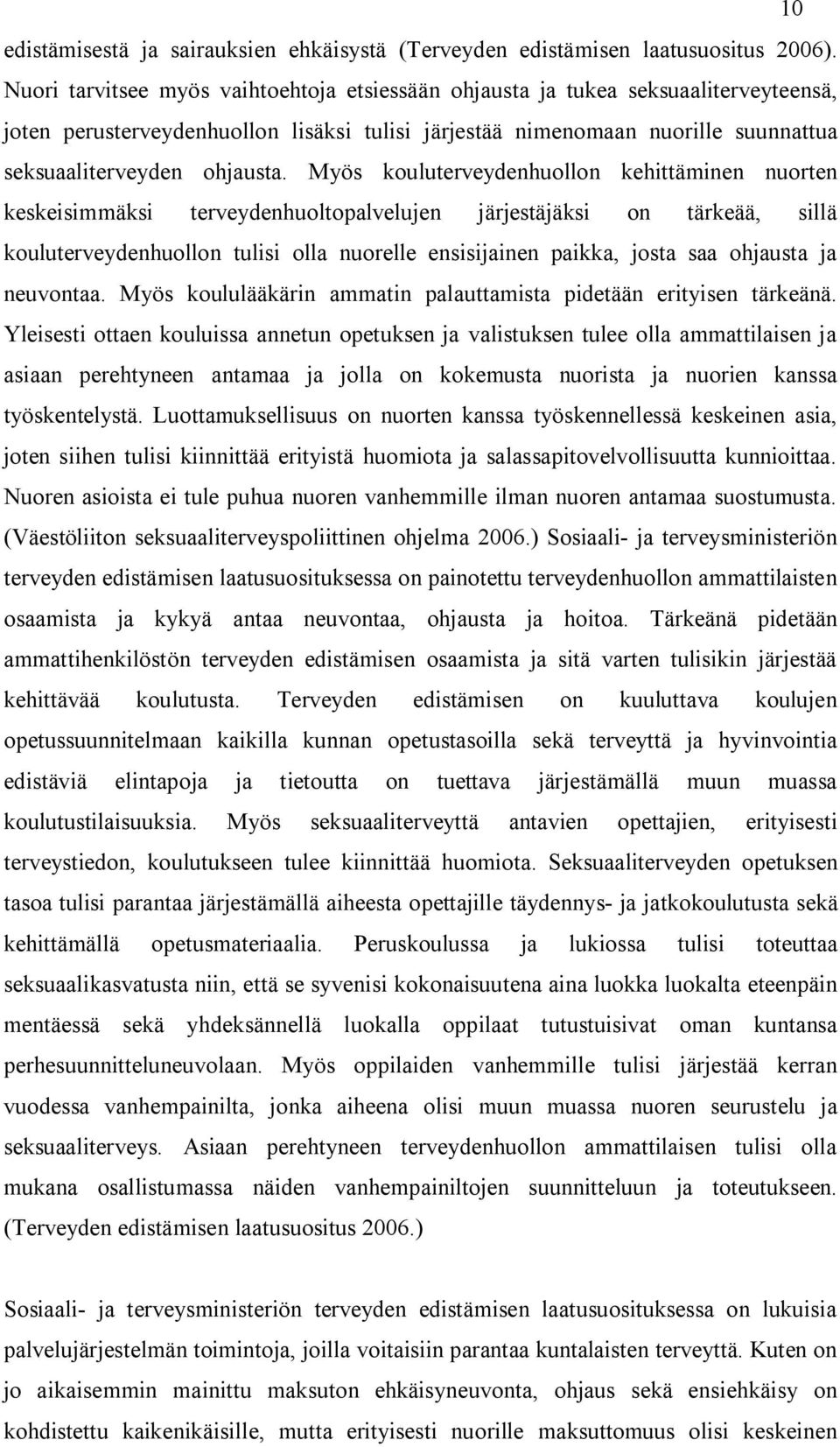 Myös kouluterveydenhuollon kehittäminen nuorten keskeisimmäksi terveydenhuoltopalvelujen järjestäjäksi on tärkeää, sillä kouluterveydenhuollon tulisi olla nuorelle ensisijainen paikka, josta saa