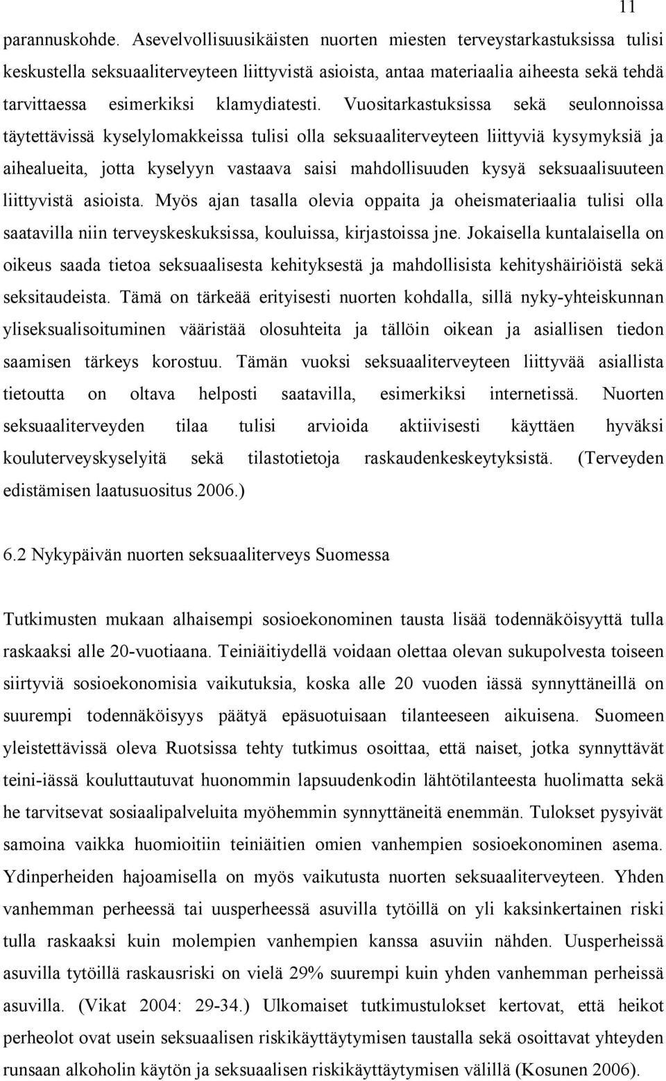 Vuositarkastuksissa sekä seulonnoissa täytettävissä kyselylomakkeissa tulisi olla seksuaaliterveyteen liittyviä kysymyksiä ja aihealueita, jotta kyselyyn vastaava saisi mahdollisuuden kysyä