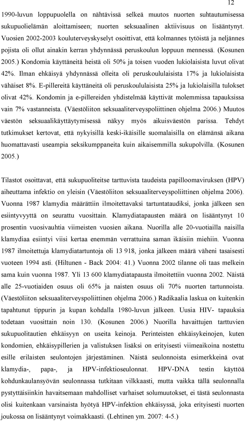 ) Kondomia käyttäneitä heistä oli 50% ja toisen vuoden lukiolaisista luvut olivat 42%. Ilman ehkäisyä yhdynnässä olleita oli peruskoululaisista 17% ja lukiolaisista vähäiset 8%.