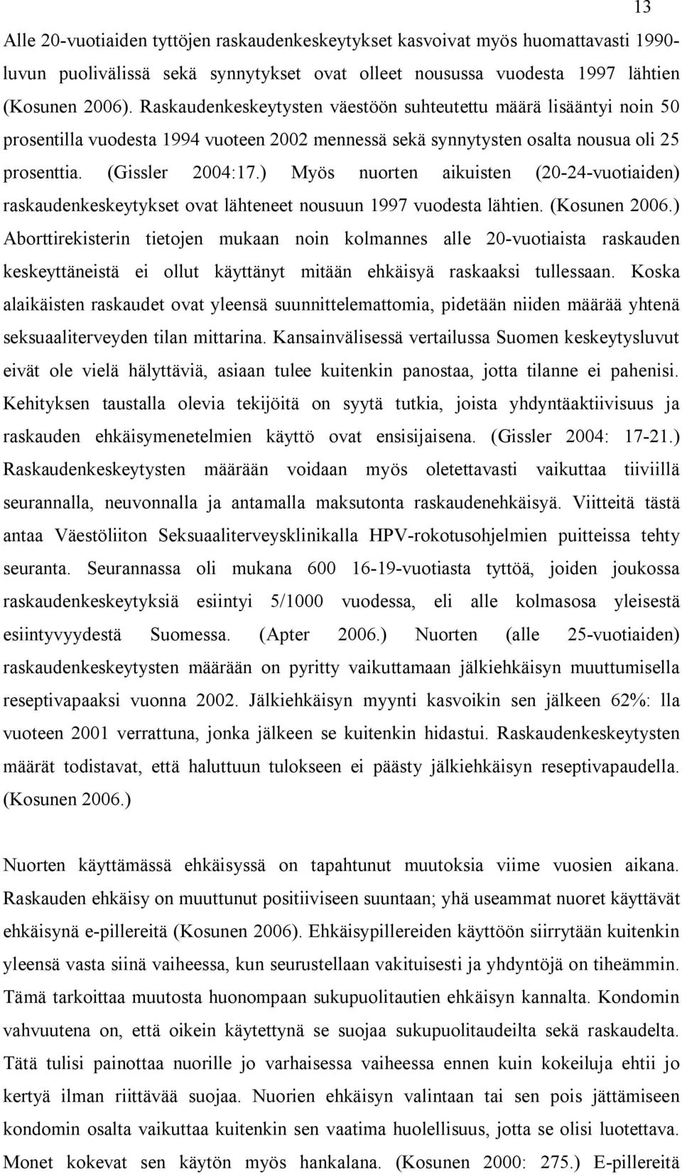 ) Myös nuorten aikuisten (20-24-vuotiaiden) raskaudenkeskeytykset ovat lähteneet nousuun 1997 vuodesta lähtien. (Kosunen 2006.