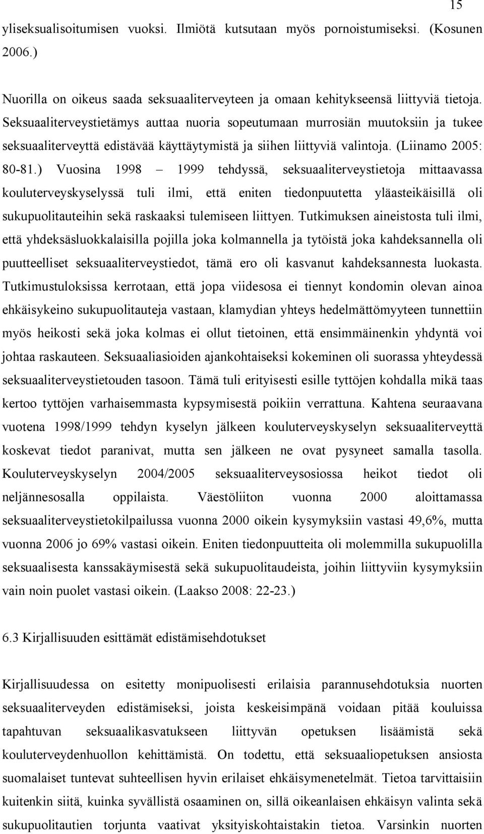 ) Vuosina 1998 1999 tehdyssä, seksuaaliterveystietoja mittaavassa kouluterveyskyselyssä tuli ilmi, että eniten tiedonpuutetta yläasteikäisillä oli sukupuolitauteihin sekä raskaaksi tulemiseen