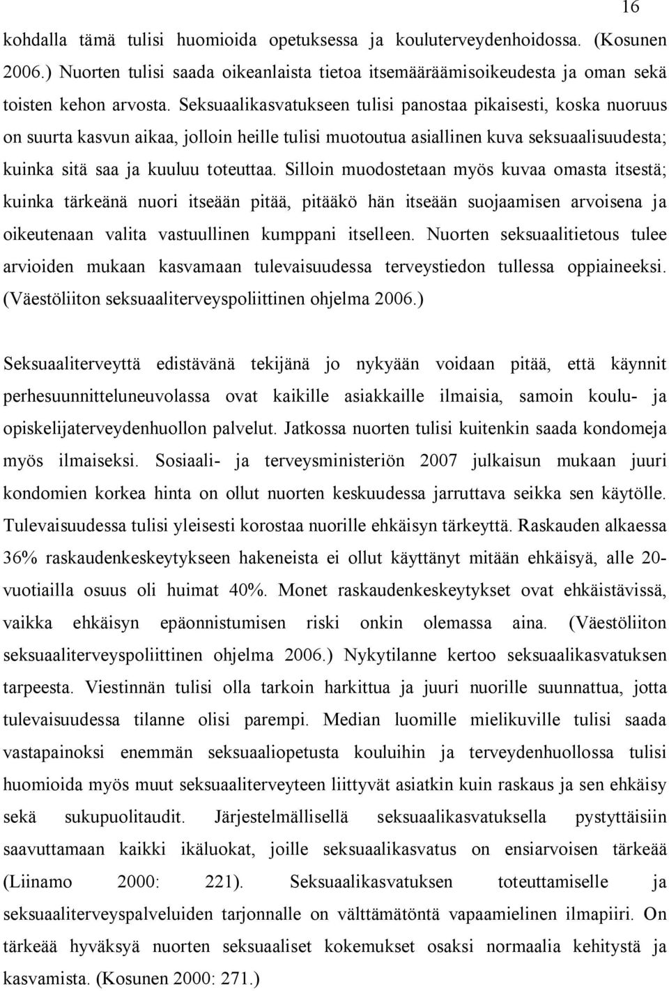 Silloin muodostetaan myös kuvaa omasta itsestä; kuinka tärkeänä nuori itseään pitää, pitääkö hän itseään suojaamisen arvoisena ja oikeutenaan valita vastuullinen kumppani itselleen.