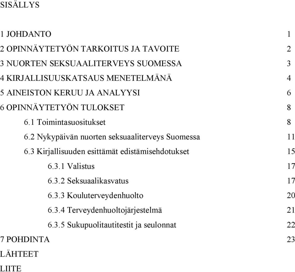 2 Nykypäivän nuorten seksuaaliterveys Suomessa 11 6.3 Kirjallisuuden esittämät edistämisehdotukset 15 6.3.1 Valistus 17 6.3.2 Seksuaalikasvatus 17 6.