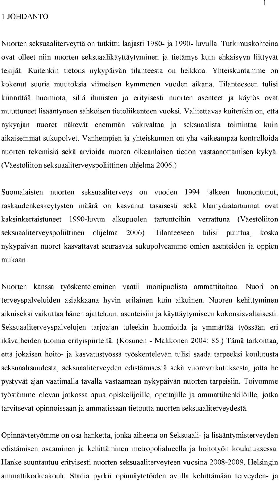 Tilanteeseen tulisi kiinnittää huomiota, sillä ihmisten ja erityisesti nuorten asenteet ja käytös ovat muuttuneet lisääntyneen sähköisen tietoliikenteen vuoksi.